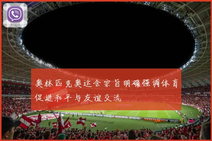 奥林匹克奥运会宗旨明确强调体育促进和平与友谊交流