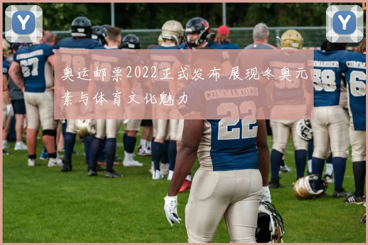 奥运邮票2022正式发布 展现冬奥元素与体育文化魅力